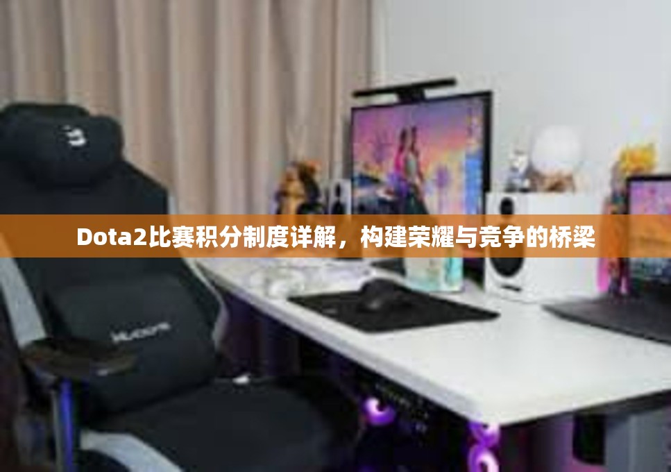 Dota2比赛积分制度详解，构建荣耀与竞争的桥梁